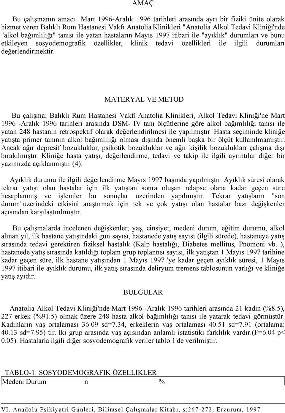 MATERYAL VE METOD Bu çalışma; Balıklı Rum Hastanesi Vakfı Anatolia Klinikleri, Alkol Tedavi Kliniği'ne Mart 1996 -Aralık 1996 tarihleri arasında DSM- IV tanı ölçütlerine göre alkol bağımlılığı tanısı