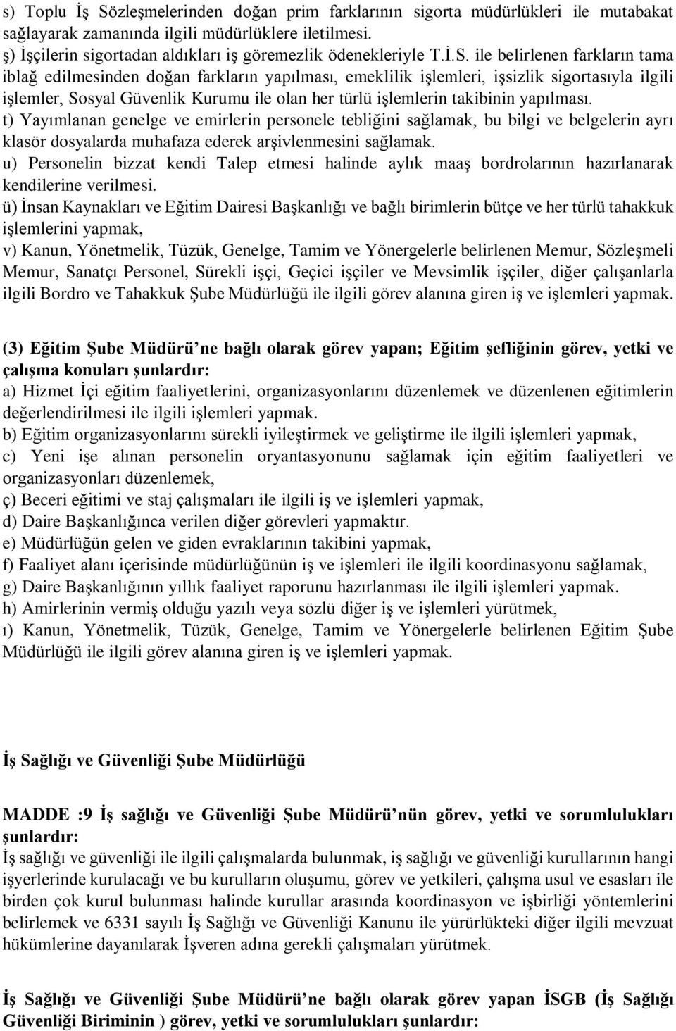 ile belirlenen farkların tama iblağ edilmesinden doğan farkların yapılması, emeklilik işlemleri, işsizlik sigortasıyla ilgili işlemler, Sosyal Güvenlik Kurumu ile olan her türlü işlemlerin takibinin