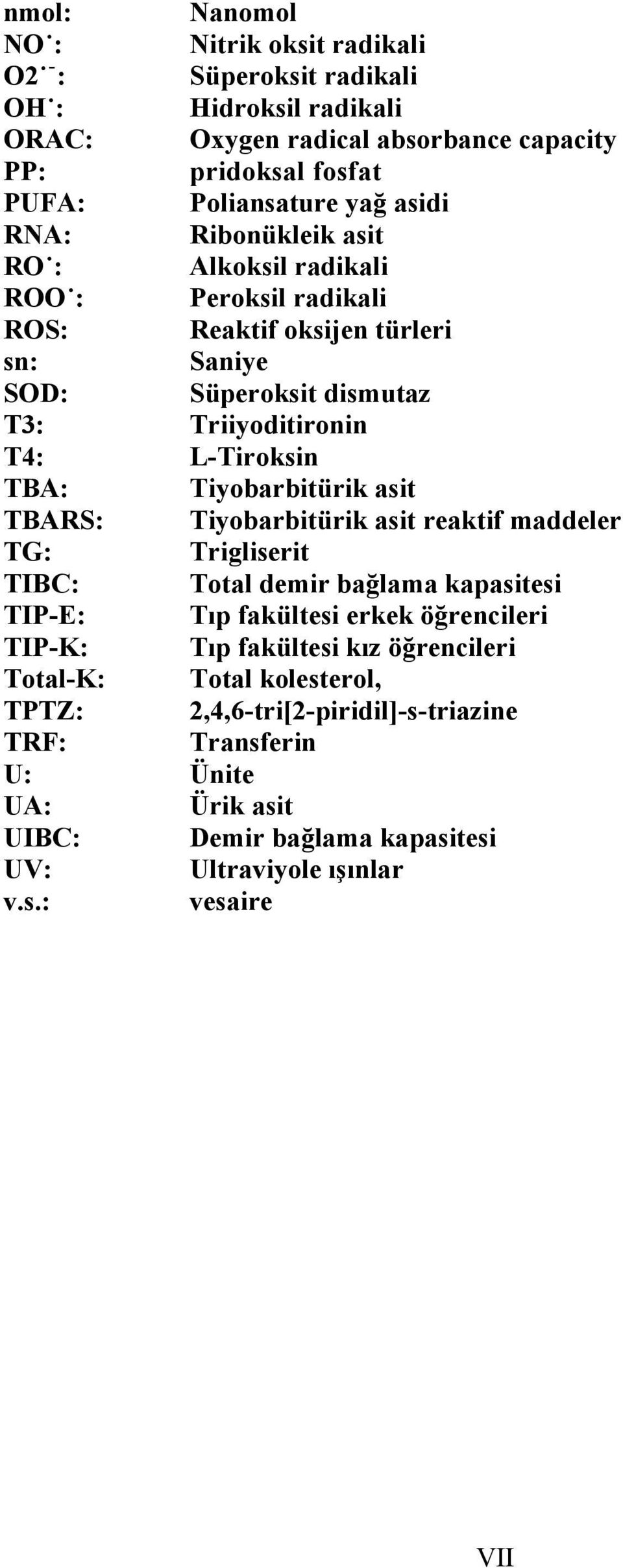 Tiyobarbitürik asit TBARS: Tiyobarbitürik asit reaktif maddeler TG: Trigliserit TIBC: Total demir bağlama kapasitesi TIP-E: Tıp fakültesi erkek öğrencileri TIP-K: Tıp fakültesi kız