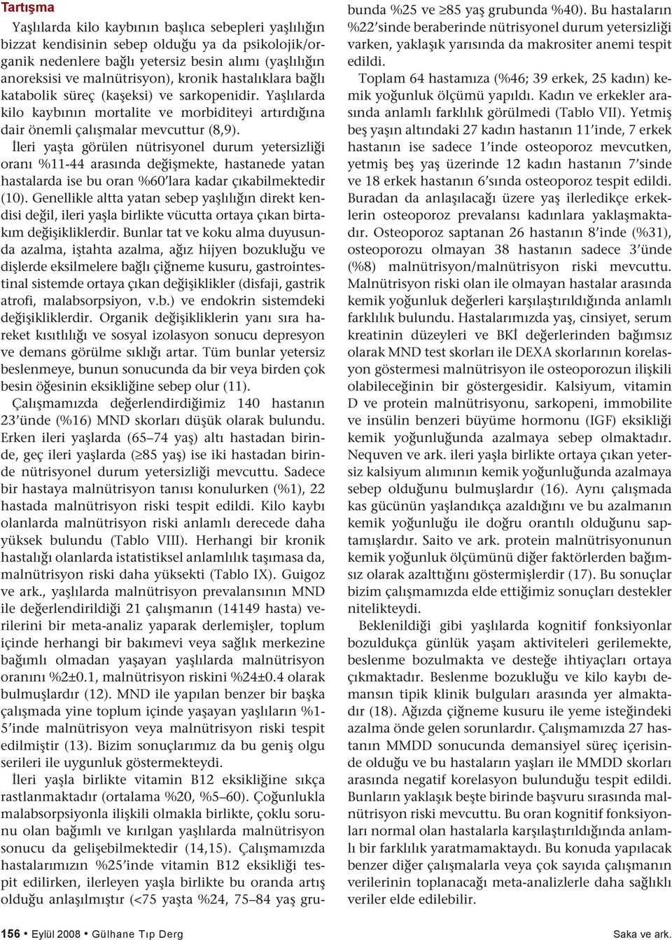 İleri yaşta görülen nütrisyonel durum yetersizliği oranı %11-44 arasında değişmekte, hastanede yatan hastalarda ise bu oran %60 lara kadar çıkabilmektedir (10).