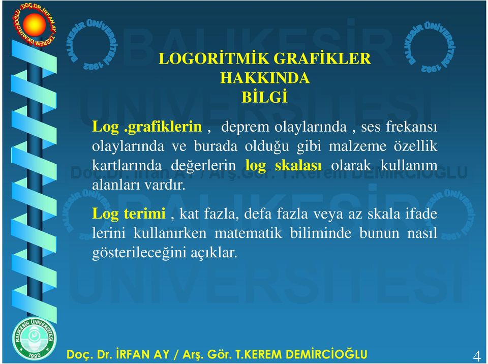 kartlarında değerlerin log skalası olarak kullanım alanları vardır.