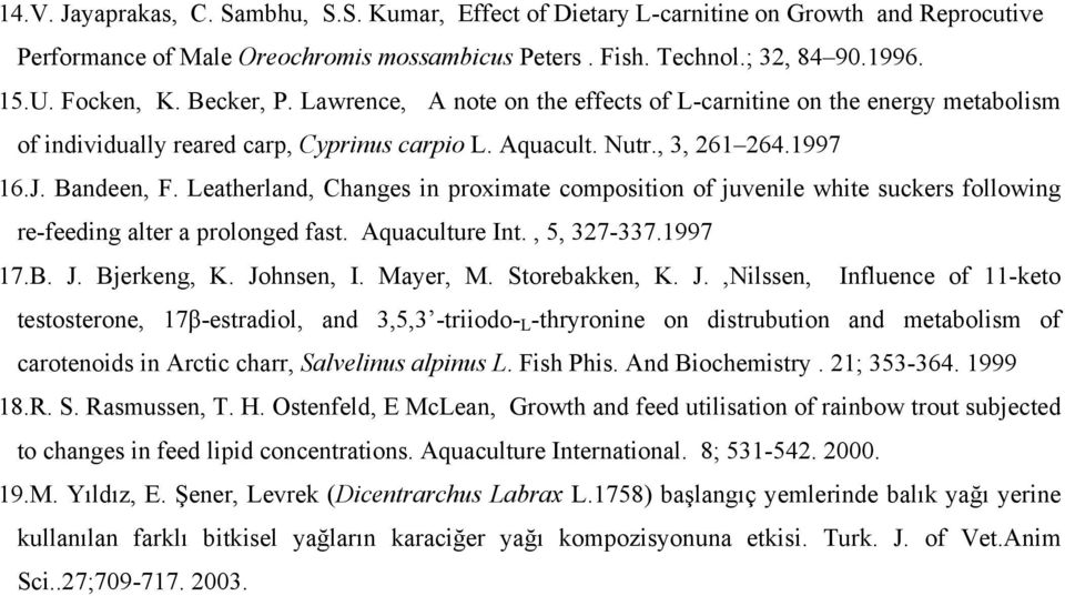 Leatherland, Changes in proximate composition of juvenile white suckers following re-feeding alter a prolonged fast. Aquaculture Int., 5, 327-337.1997 17.B. J. Bjerkeng, K. Johnsen, I. Mayer, M.