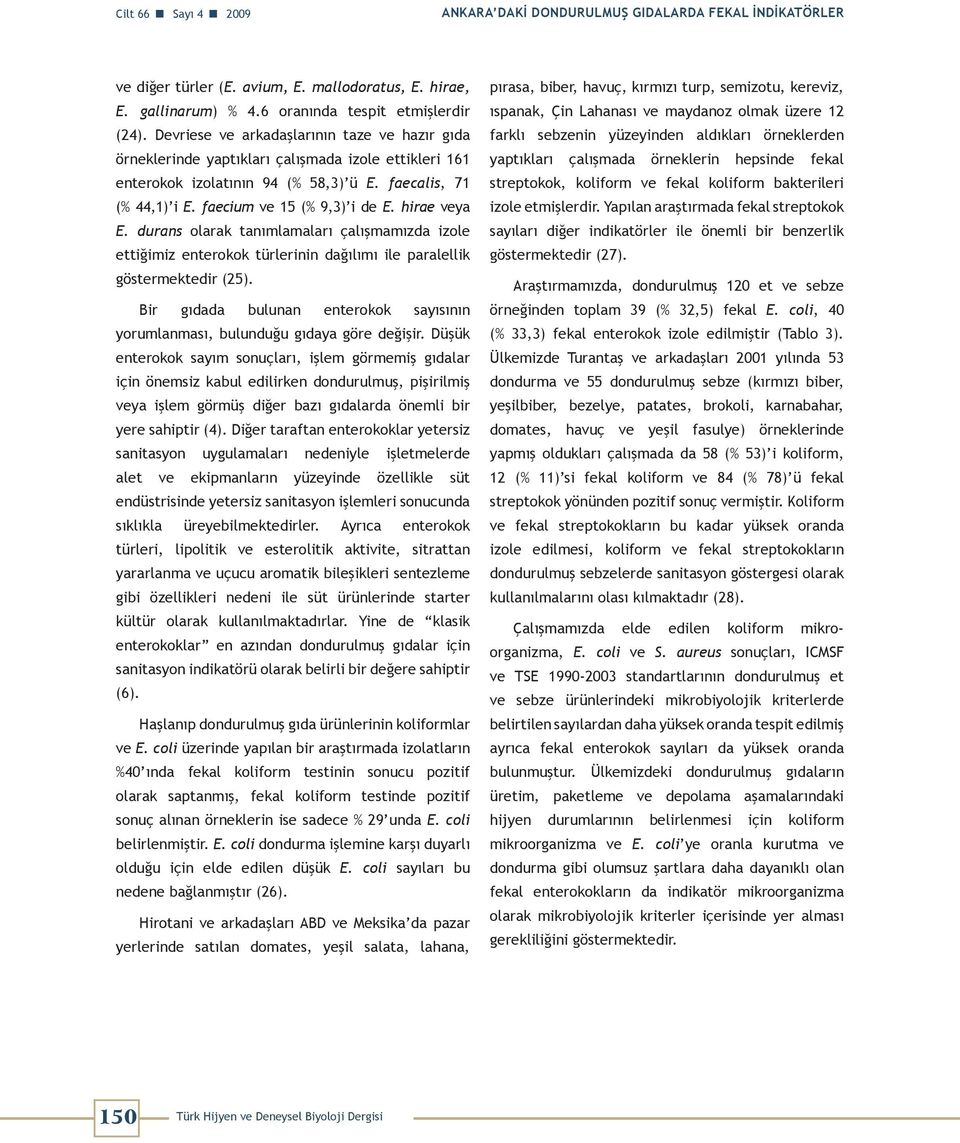 hirae veya E. durans olarak tanımlamaları çalışmamızda izole ettiğimiz enterokok türlerinin dağılımı ile paralellik göstermektedir (25).