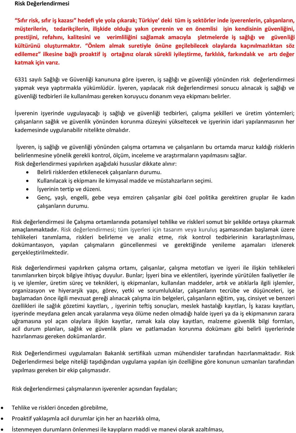 Önlem almak suretiyle önüne geçilebilecek olaylarda kaçınılmazlıktan söz edilemez ilkesine bağlı proaktif iş ortağınız olarak sürekli iyileştirme, farklılık, farkındalık ve artı değer katmak için