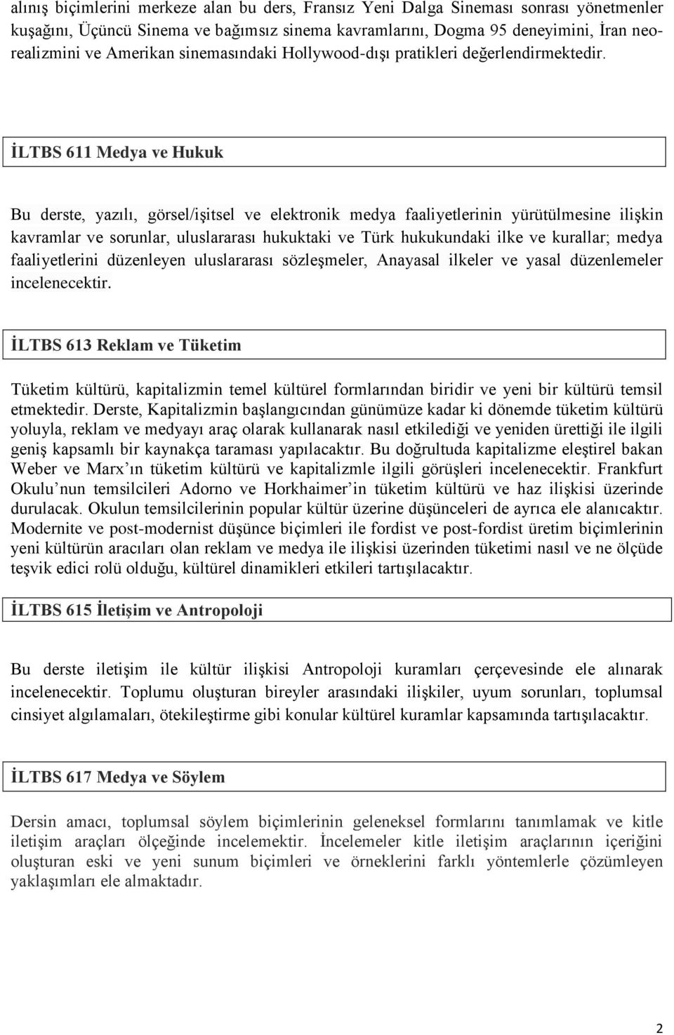 İLTBS 611 Medya ve Hukuk Bu derste, yazılı, görsel/işitsel ve elektronik medya faaliyetlerinin yürütülmesine ilişkin kavramlar ve sorunlar, uluslararası hukuktaki ve Türk hukukundaki ilke ve