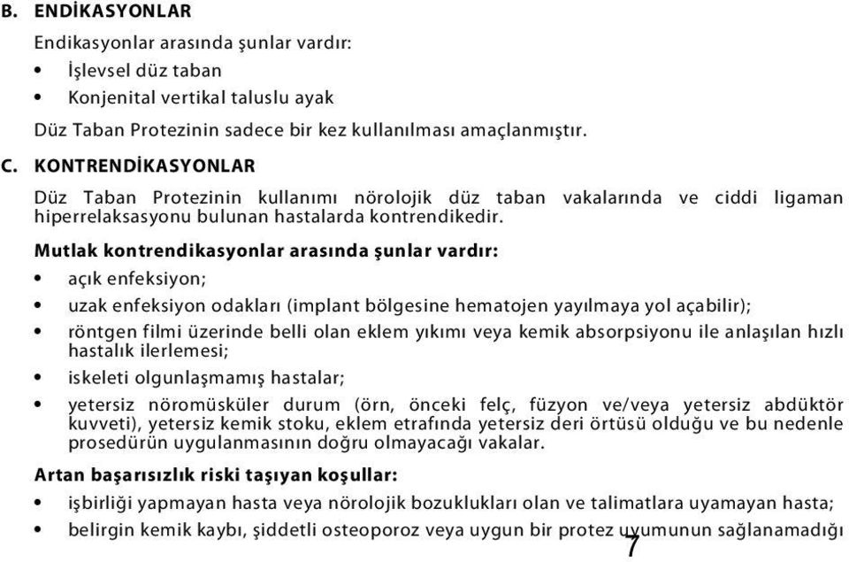 Mutlak kontrendikasyonlar arasında şunlar vardır: açık enfeksiyon; uzak enfeksiyon odakları (implant bölgesine hematojen yayılmaya yol açabilir); röntgen filmi üzerinde belli olan eklem yıkımı veya