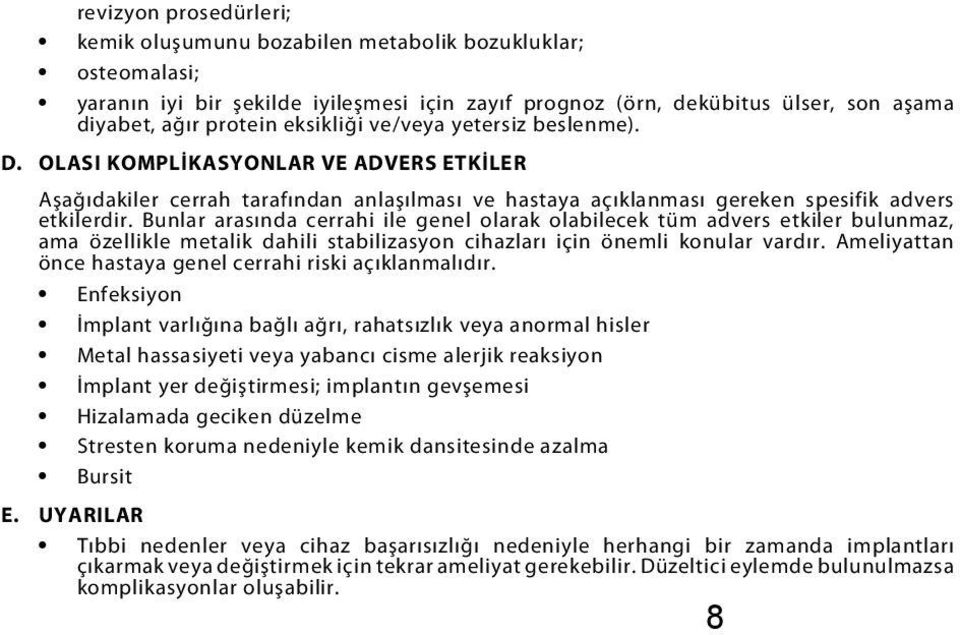 Bunlar arasında cerrahi ile genel olarak olabilecek tüm advers etkiler bulunmaz, ama özellikle metalik dahili stabilizasyon cihazları için önemli konular vardır.