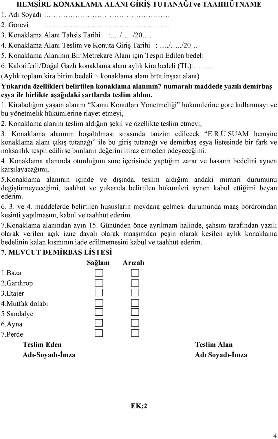 . (Aylık toplam kira birim bedeli konaklama alanı brüt inşaat alanı) Yukarıda özellikleri belirtilen konaklama alanının7 numaralı maddede yazılı demirbaş eşya ile birlikte aşağıdaki şartlarda teslim