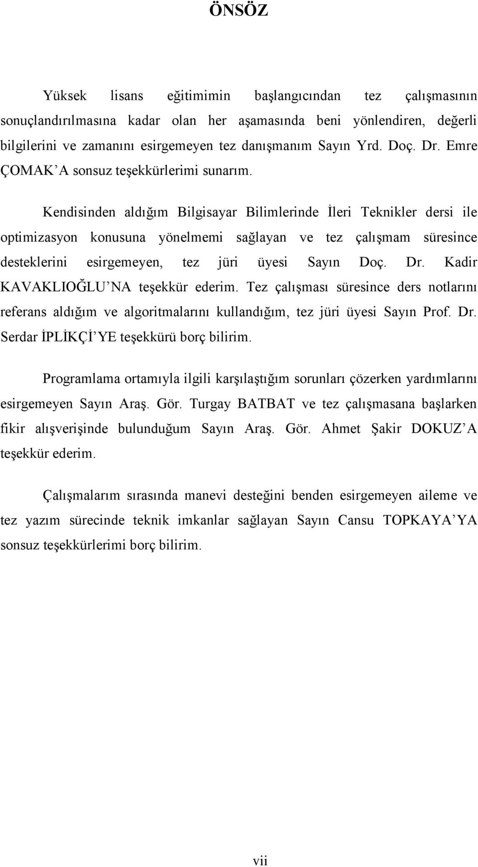 Kendisinden aldığım Bilgisayar Bilimlerinde İleri Teknikler dersi ile optimizasyon konusuna yönelmemi sağlayan ve tez çalışmam süresince desteklerini esirgemeyen, tez jüri üyesi Sayın Doç. Dr.