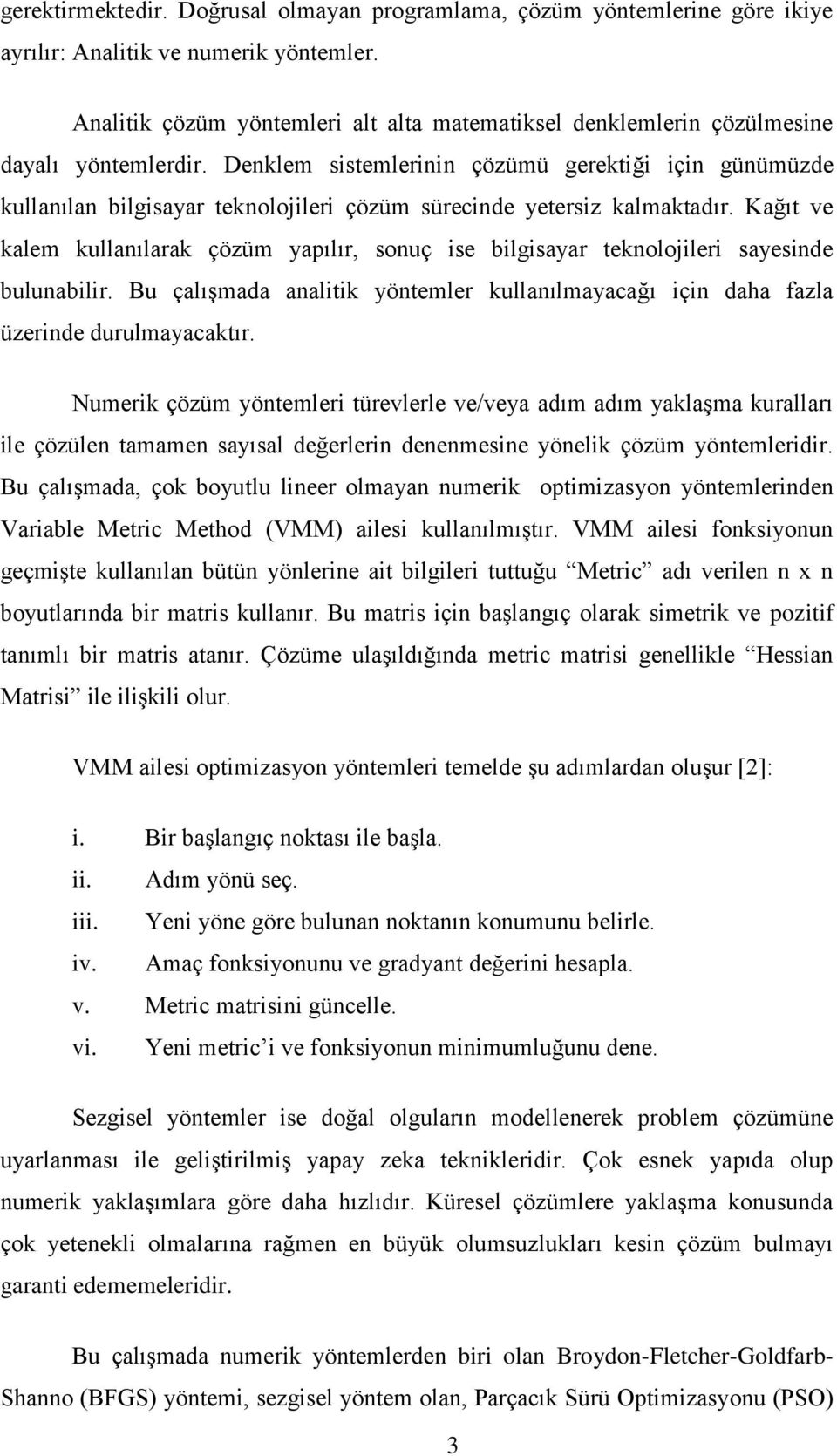 Denklem sistemlerinin çözümü gerektiği için günümüzde kullanılan bilgisayar teknolojileri çözüm sürecinde yetersiz kalmaktadır.