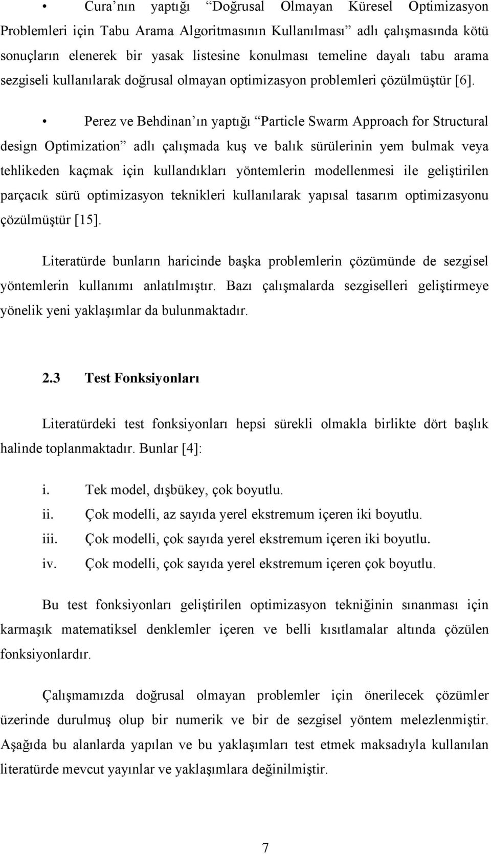 Perez ve Behdinan ın yaptığı Particle Swarm Approach for Structural design Optimization adlı çalışmada kuş ve balık sürülerinin yem bulmak veya tehlikeden kaçmak için kullandıkları yöntemlerin