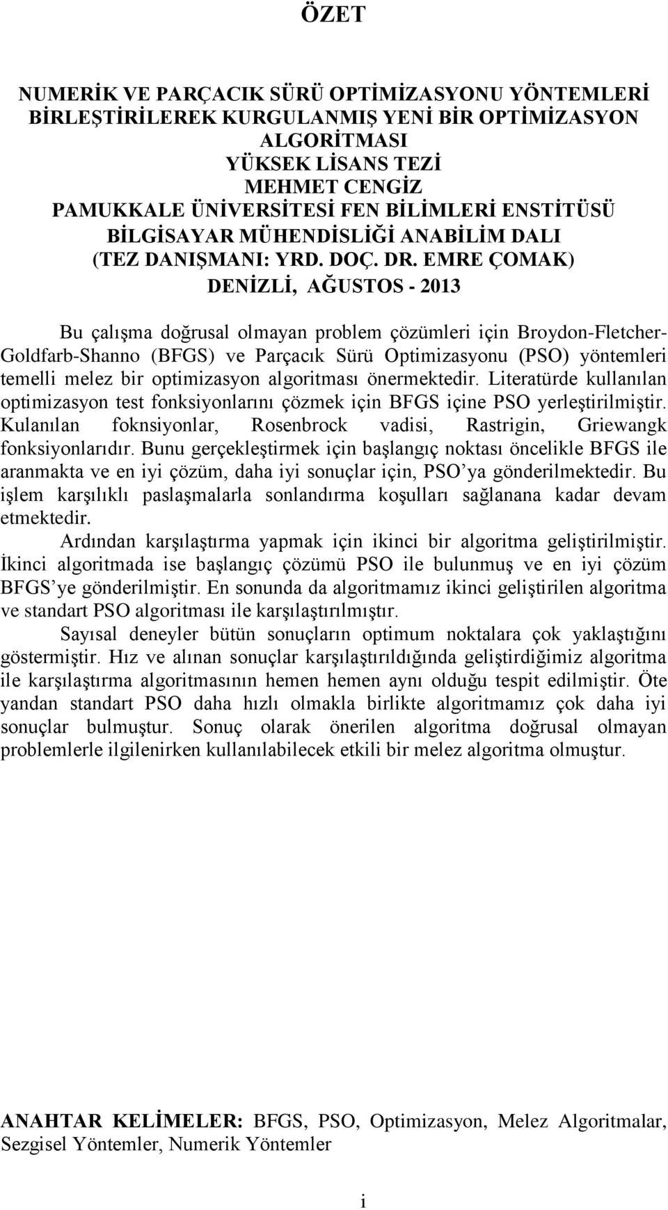 EMRE ÇOMAK) DENİZLİ, AĞUSTOS - 2013 Bu çalışma doğrusal olmayan problem çözümleri için Broydon-Fletcher- Goldfarb-Shanno (BFGS) ve Parçacık Sürü Optimizasyonu (PSO) yöntemleri temelli melez bir