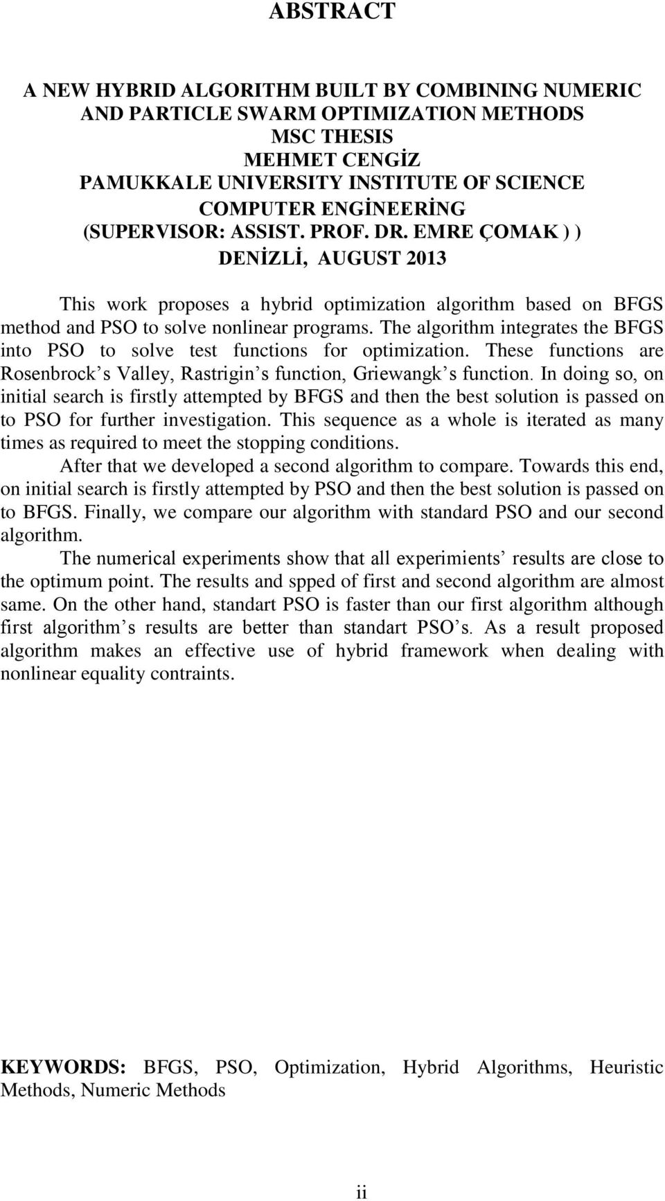 The algorithm integrates the BFGS into PSO to solve test functions for optimization. These functions are Rosenbrock s Valley, Rastrigin s function, Griewangk s function.