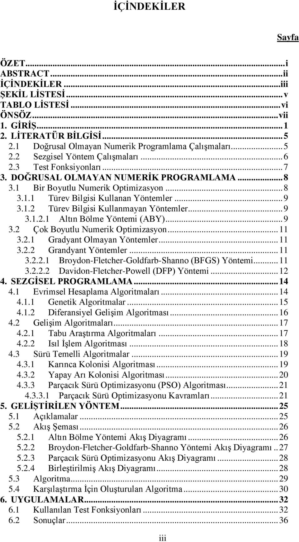 1 Bir Boyutlu Numerik Optimizasyon... 8 3.1.1 Türev Bilgisi Kullanan Yöntemler... 9 3.1.2 Türev Bilgisi Kullanmayan Yöntemler... 9 3.1.2.1 Altın Bölme Yöntemi (ABY)... 9 3.2 Çok Boyutlu Numerik Optimizasyon.