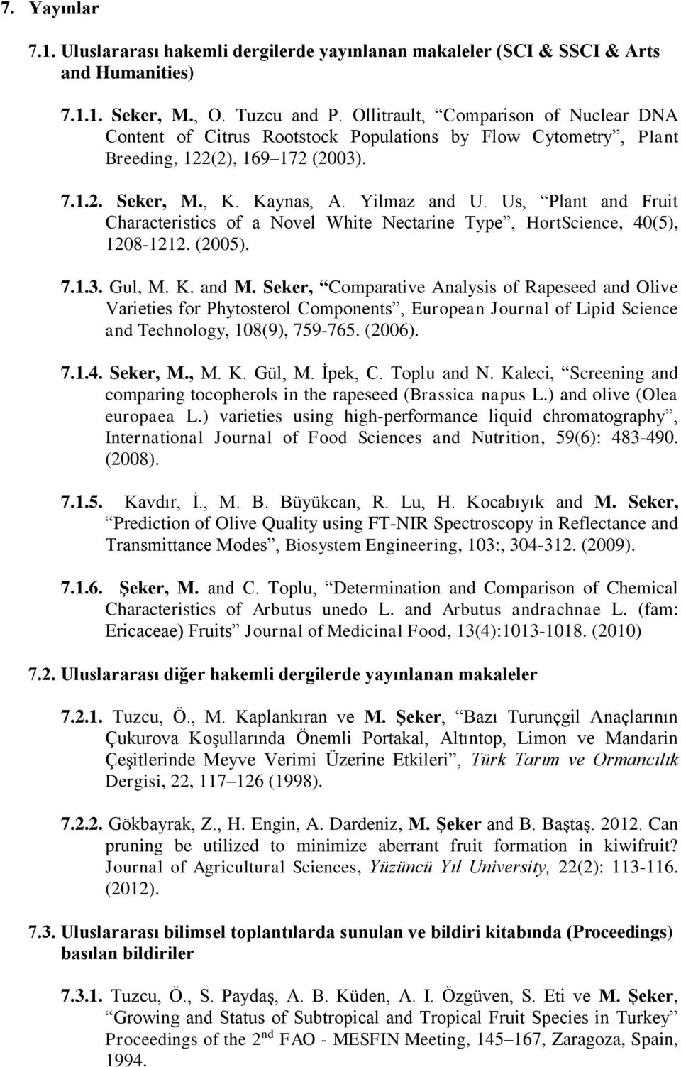 Us, Plant and Fruit Characteristics of a Novel White Nectarine Type, HortScience, 40(5), 1208-1212. (2005). 7.1.3. Gul, M. K. and M.
