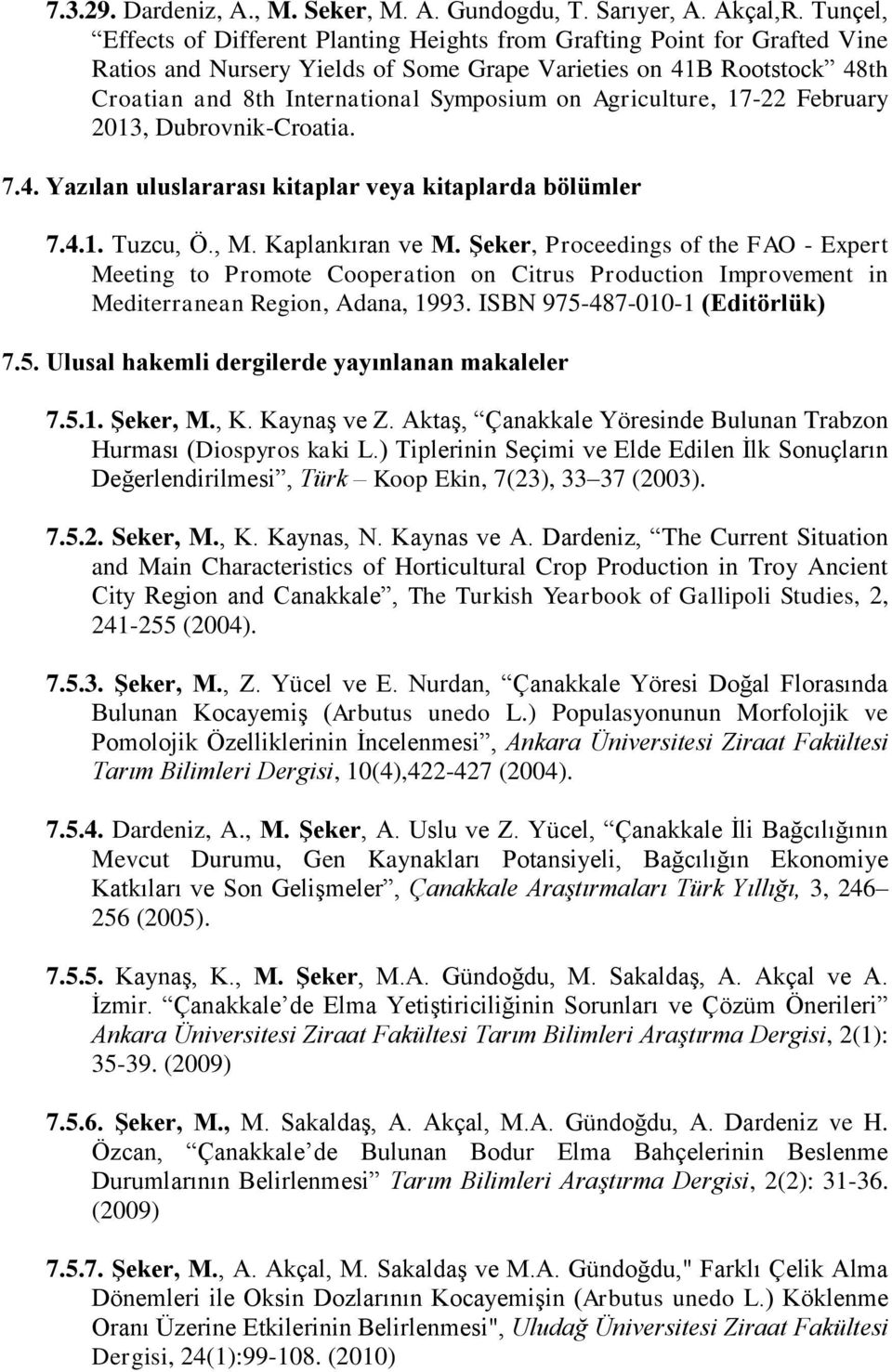 Agriculture, 17-22 February 2013, Dubrovnik-Croatia. 7.4. Yazılan uluslararası kitaplar veya kitaplarda bölümler 7.4.1. Tuzcu, Ö., M. Kaplankıran ve M.