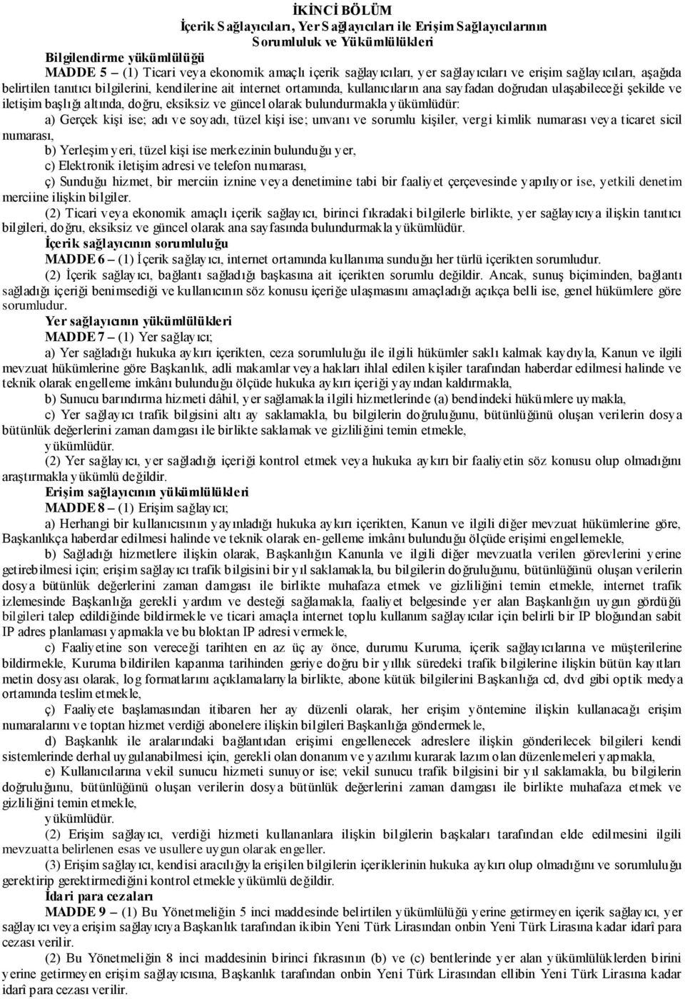 altında, doğru, eksiksiz ve güncel olarak bulundurmakla yükümlüdür: a) Gerçek kişi ise; adı ve soyadı, tüzel kişi ise; unvanı ve sorumlu kişiler, vergi kimlik numarası veya ticaret sicil numarası, b)