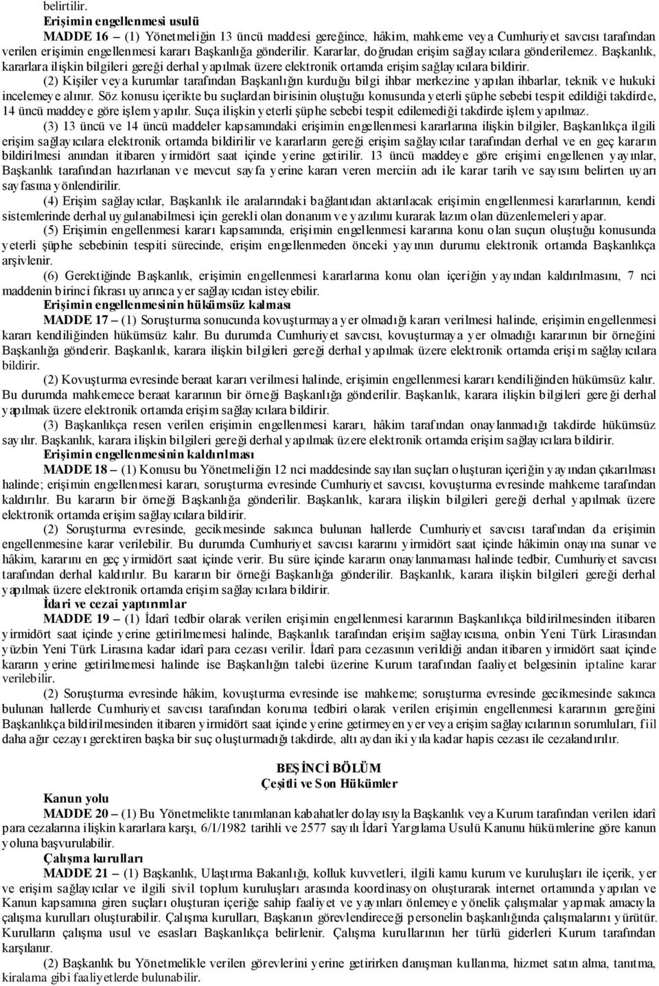 Kararlar, doğrudan erişim sağlayıcılara gönderilemez. Başkanlık, kararlara ilişkin bilgileri gereği derhal yapılmak üzere elektronik ortamda erişim sağlayıcılara bildirir.