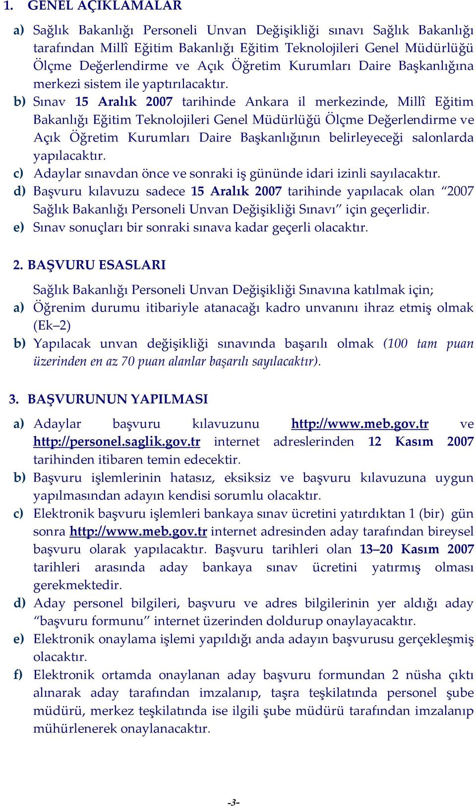 b) Sınav 15 Aralık 2007 tarihinde Ankara il merkezinde, Millî Eğitim Bakanlığı Eğitim Teknolojileri Genel Müdürlüğü Ölçme Değerlendirme ve Açık Öğretim Kurumları Daire Başkanlığının belirleyeceği