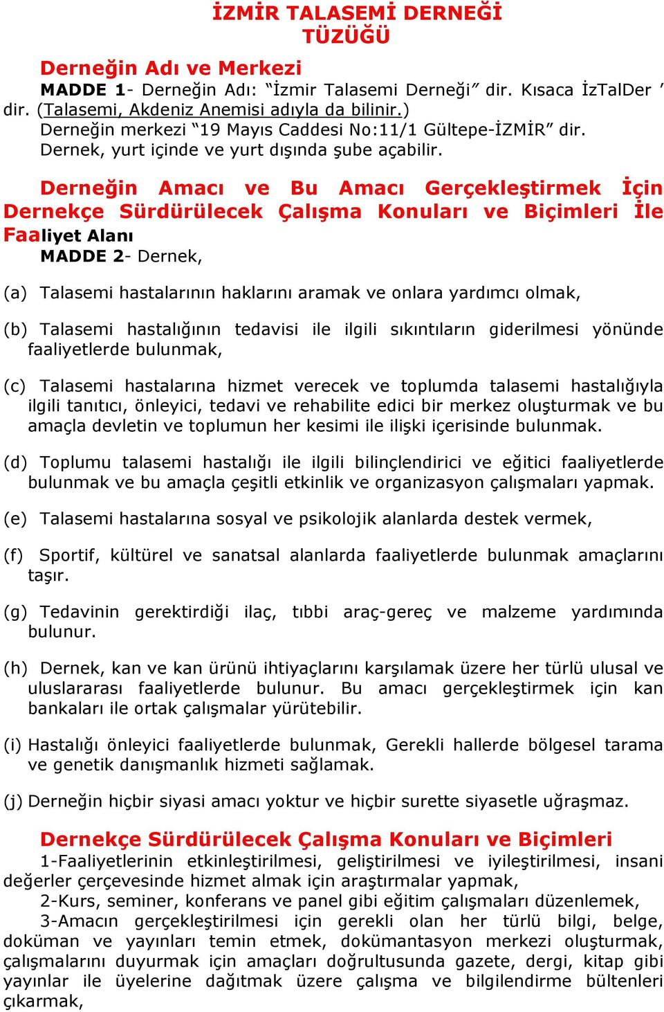 Derneğin Amacı ve Bu Amacı Gerçekleştirmek İçin Dernekçe Sürdürülecek Çalışma Konuları ve Biçimleri İle Faaliyet Alanı MADDE 2- Dernek, (a) Talasemi hastalarının haklarını aramak ve onlara yardımcı