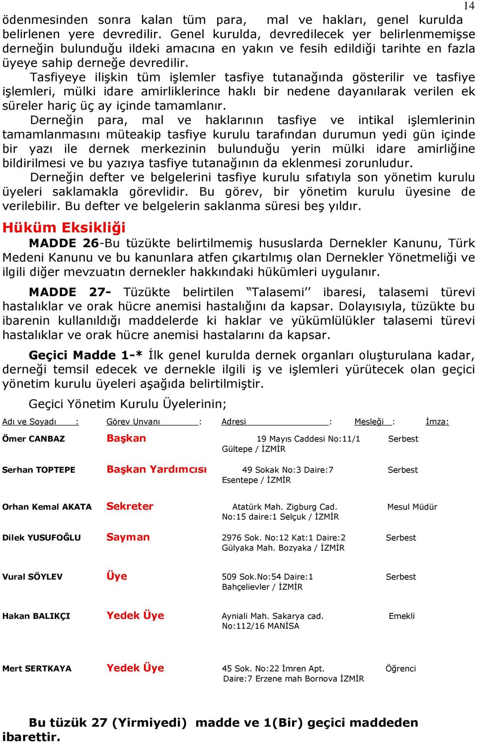 Tasfiyeye ilişkin tüm işlemler tasfiye tutanağında gösterilir ve tasfiye işlemleri, mülki idare amirliklerince haklı bir nedene dayanılarak verilen ek süreler hariç üç ay içinde tamamlanır.