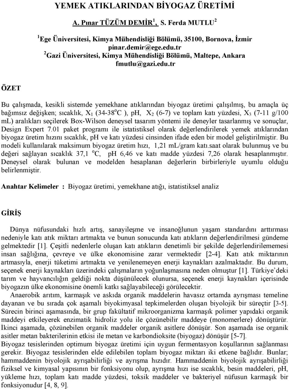 tr ÖZET Bu çalışmada, kesikli sistemde yemekhane atıklarından biyogaz üretimi çalışılmış, bu amaçla üç bağımsız değişken; sıcaklık, X 1 (34-38 o C ), ph, X (6-7) ve toplam katı yüzdesi, X 3 (7-11