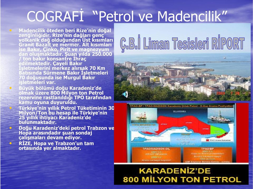 Çayeli Bakır İşletmelerini merkez alırsak 70 Km Batısında Sürmene Bakır İşletmeleri 70 doğusunda ise Murgul Bakır işletmeleri var.