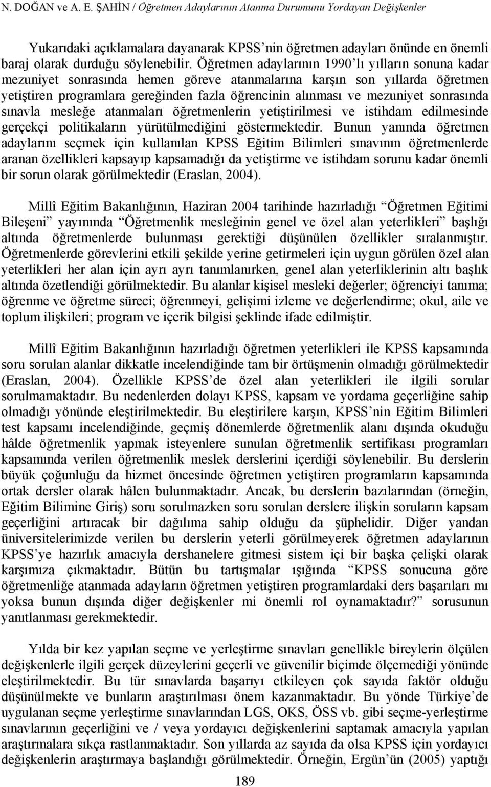 sonrasında sınavla mesleğe atanmaları öğretmenlerin yetiştirilmesi ve istihdam edilmesinde gerçekçi politikaların yürütülmediğini göstermektedir.