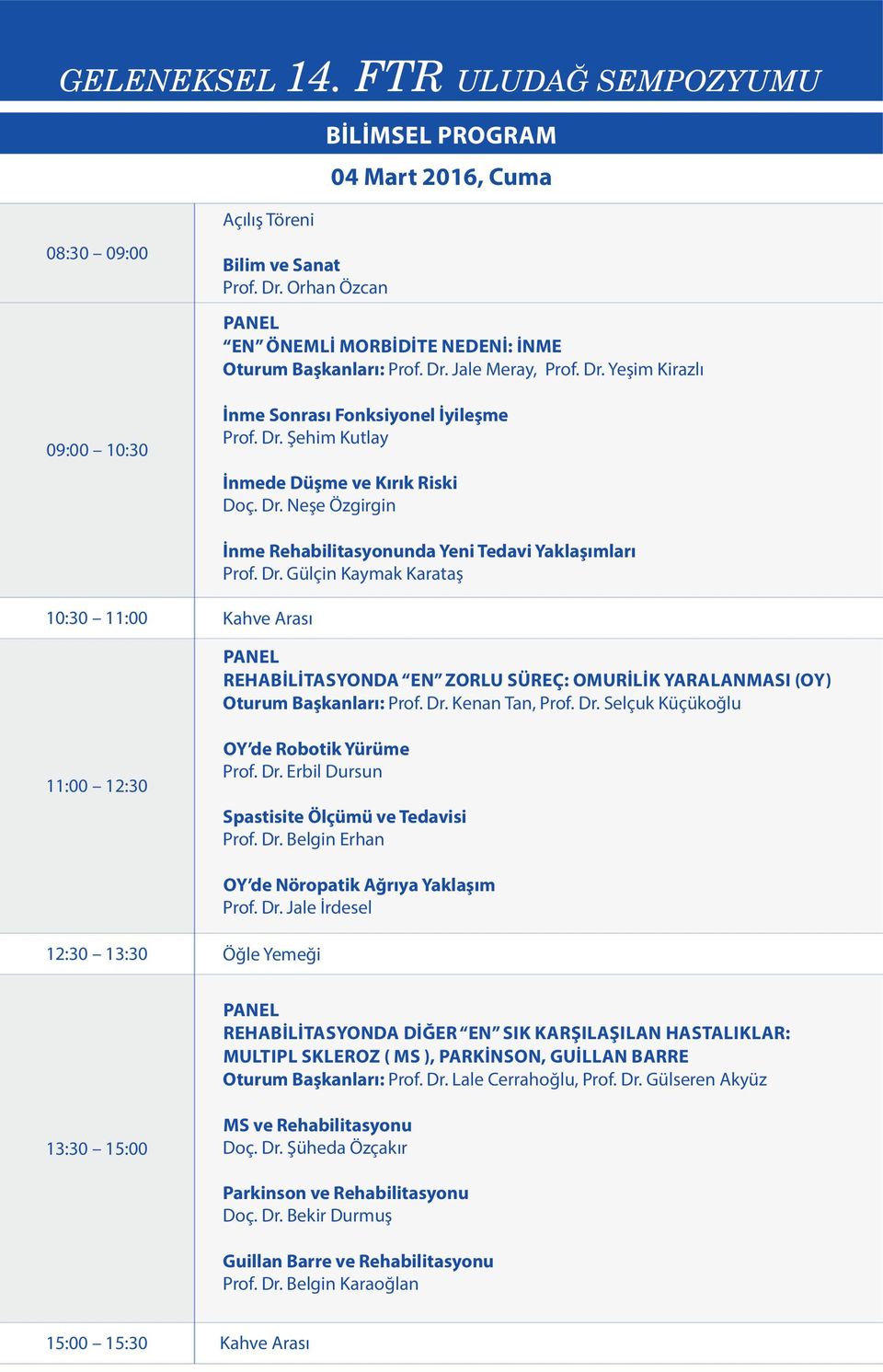 Dr. Kenan Tan, Prof. Dr. Selçuk Küçüko lu 11:00 12:30 OY de Robot k Yürüme Prof. Dr. Erb l Dursun Spast s te Ölçümü ve Tedav s Prof. Dr. Belg n Erhan OY de Nöropat k A r ya Yakla m Prof. Dr. Jale rdesel 12:30 13:30 Ö le Yeme REHAB L TASYONDA D ER EN SIK KAR ILA ILAN HASTALIKLAR: MULTIPL SKLEROZ ( MS ), PARK NSON, GU LLAN BARRE Oturum Ba kanlar : Prof.