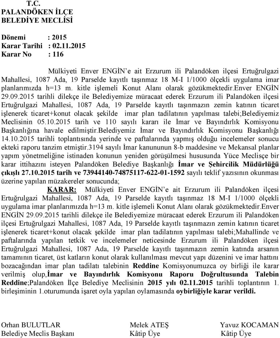 2015 tarihli dilekçe ile Belediyemize müracaat ederek Erzurum ili Palandöken ilçesi Ertuğrulgazi Mahallesi, 1087 Ada, 19 Parselde kayıtlı taşınmazın zemin katının ticaret işlenerek ticaret+konut