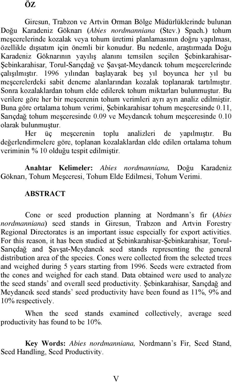 Bu nedenle, araştırmada Doğu Karadeniz Göknarının yayılış alanını temsilen seçilen Şebinkarahisar- Şebinkarahisar, Torul-Sarıçdağ ve Şavşat-Meydancık tohum meşcerelerinde çalışılmıştır.