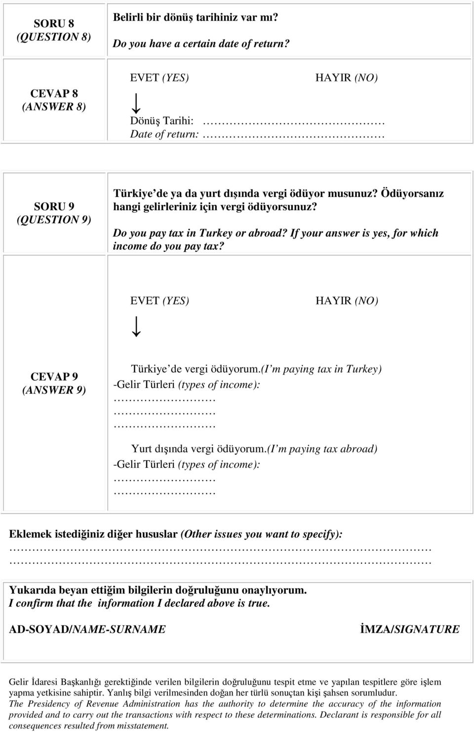 Do you pay tax in Turkey or abroad? If your answer is yes, for which income do you pay tax? EVET (YES) HAYIR (NO) CEVAP 9 (ANSWER 9) Türkiye de vergi ödüyorum.