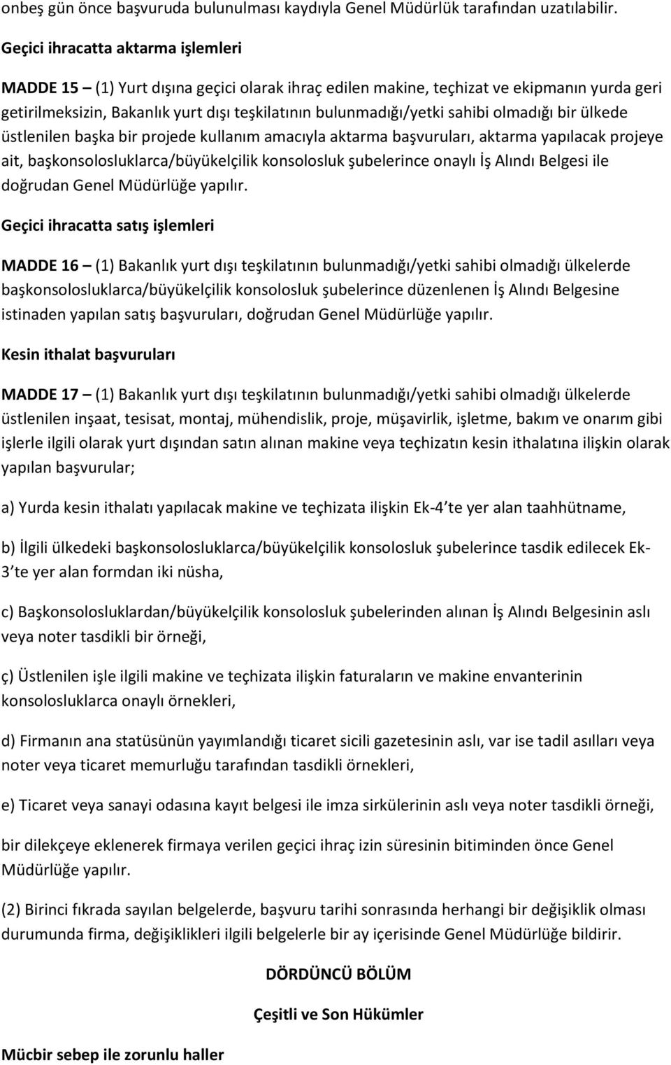 sahibi olmadığı bir ülkede üstlenilen başka bir projede kullanım amacıyla aktarma başvuruları, aktarma yapılacak projeye ait, başkonsolosluklarca/büyükelçilik konsolosluk şubelerince onaylı İş Alındı