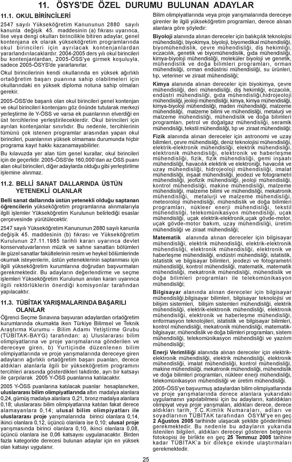 yararlandýrýlacaklardýr. 2004-2005 ders yýlý okul birincileri bu kontenjanlardan, 2005-ÖSS'ye girmek koþuluyla, sadece 2005-ÖSYS'de yararlanýrlar.