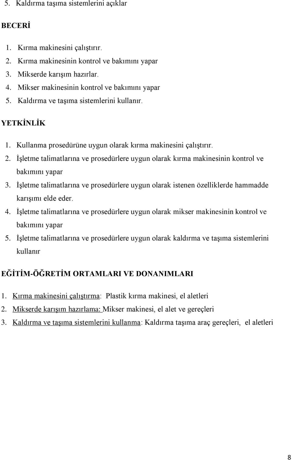 İşletme talimatlarına ve prosedürlere uygun olarak kırma makinesinin kontrol ve bakımını yapar 3. İşletme talimatlarına ve prosedürlere uygun olarak istenen özelliklerde hammadde karışımı elde eder.