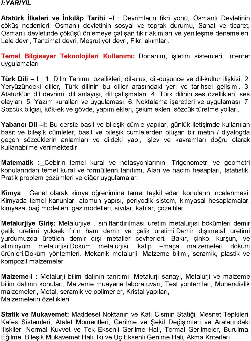 Temel Bilgisayar Teknolojileri Kullanımı: Donanım, işletim sistemleri, internet uygulamaları Türk Dili I : 1. Dilin Tanımı, özellikleri, dil-ulus, dil-düşünce ve dil-kültür ilişkisi. 2.