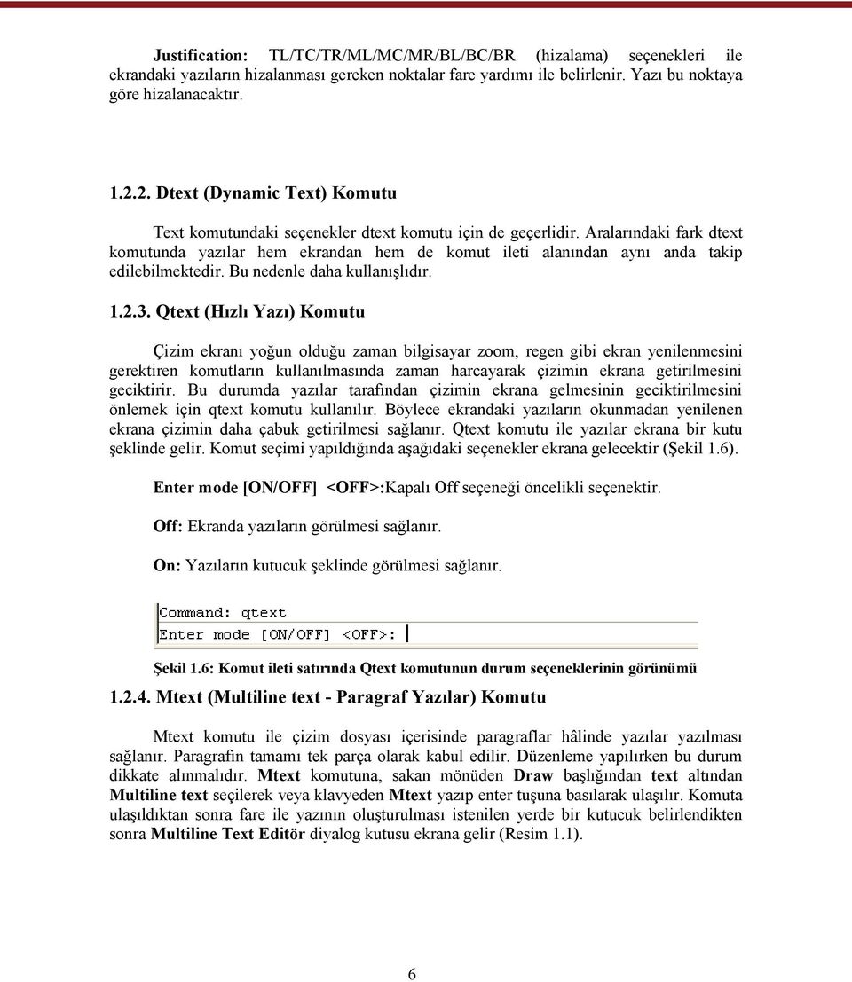 Aralarındaki fark dtext komutunda yazılar hem ekrandan hem de komut ileti alanından aynı anda takip edilebilmektedir. Bu nedenle daha kullanışlıdır. 1.2.3.