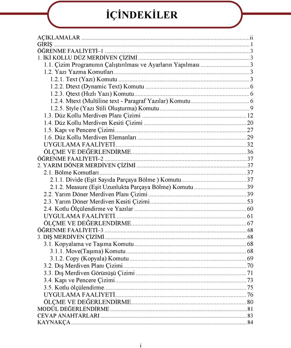 Style (Yazı Stili Oluşturma) Komutu... 9 1.3. Düz Kollu Merdiven Planı Çizimi... 12 1.4. Düz Kollu Merdiven Kesiti Çizimi... 20 1.5. Kapı ve Pencere Çizimi... 27 1.6. Düz Kollu Merdiven Elemanları.