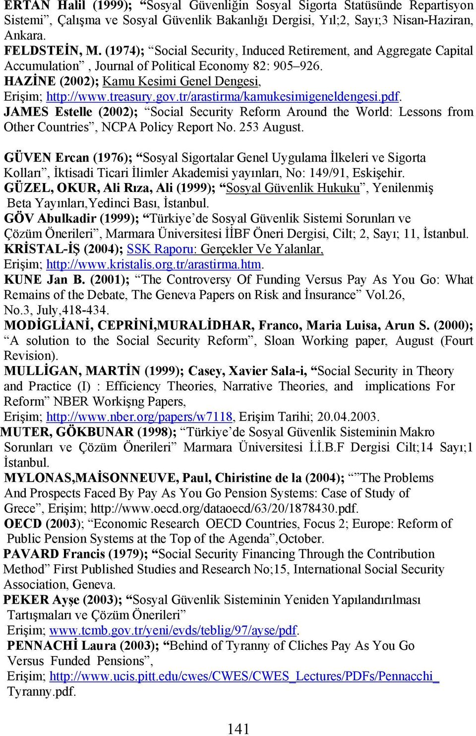 tr/arastirma/kamukesimigeneldengesi.pdf. JAMES Estelle (2002); Social Security Reform Around the World: Lessons from Other Countries, NCPA Policy Report No. 253 August.