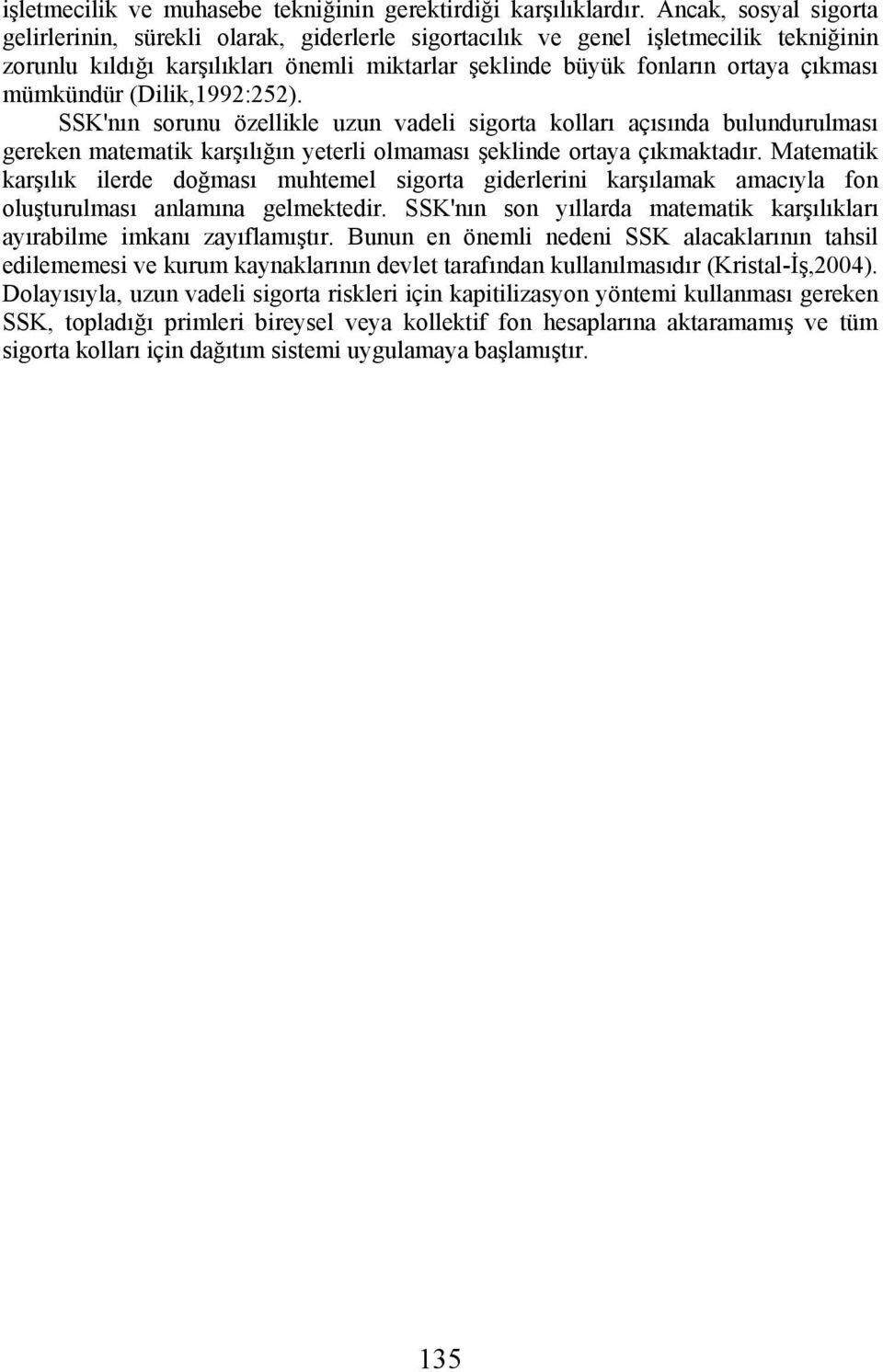 mümkündür (Dilik,1992:252). SSK'nın sorunu özellikle uzun vadeli sigorta kolları açısında bulundurulması gereken matematik karşılığın yeterli olmaması şeklinde ortaya çıkmaktadır.