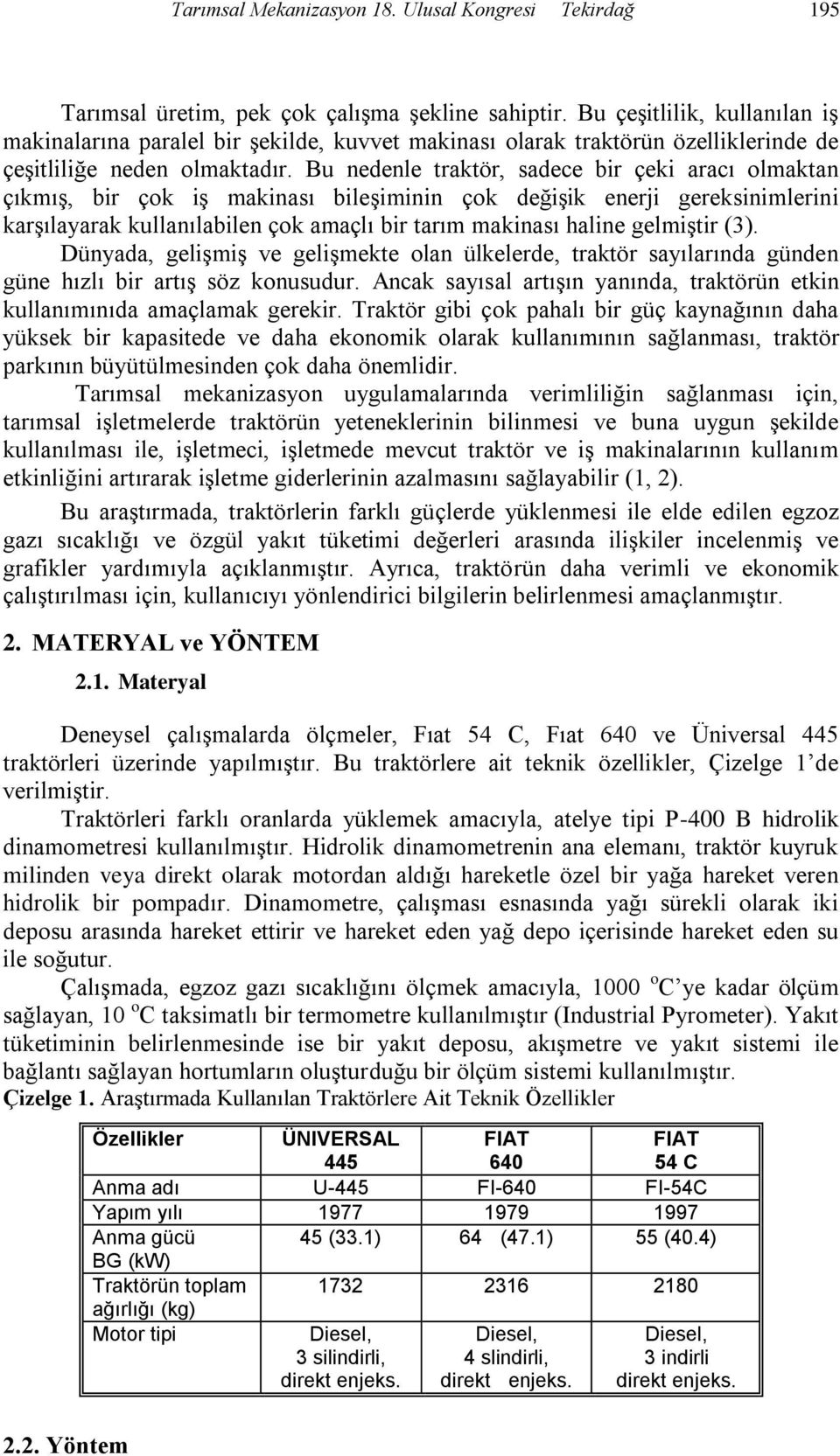 Bu nedenle traktör, sadece bir çeki aracı olmaktan çıkmış, bir çok iş makinası bileşiminin çok değişik enerji gereksinimlerini karşılayarak kullanılabilen çok amaçlı bir tarım makinası haline