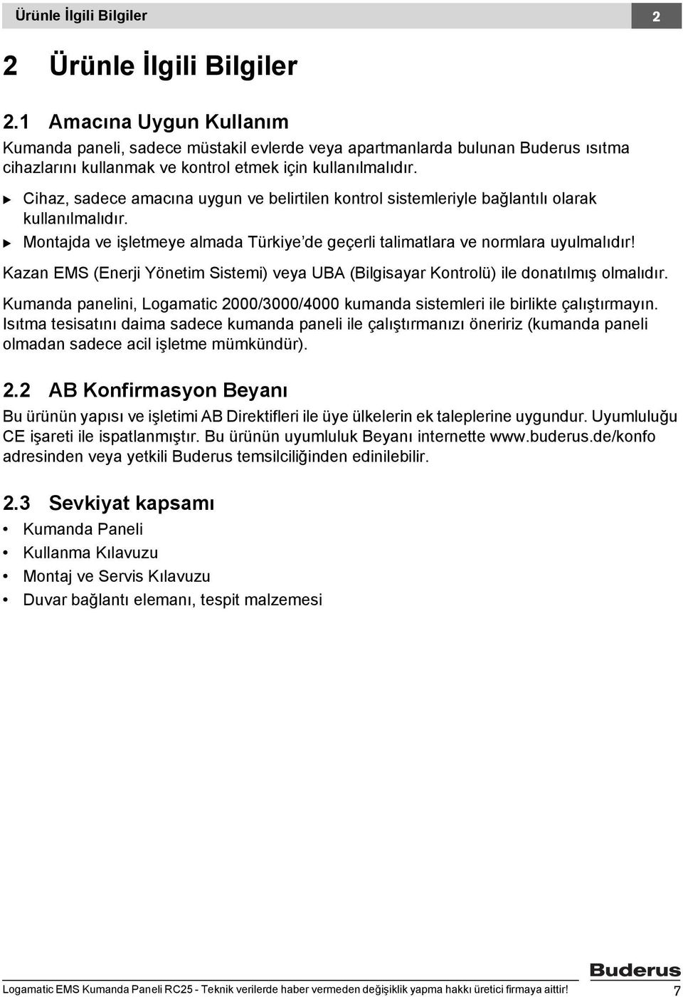 Cihaz, sadece amacına uygun ve belirtilen kontrol sistemleriyle bağlantılı olarak kullanılmalıdır. Montajda ve işletmeye almada Türkiye de geçerli talimatlara ve normlara uyulmalıdır!