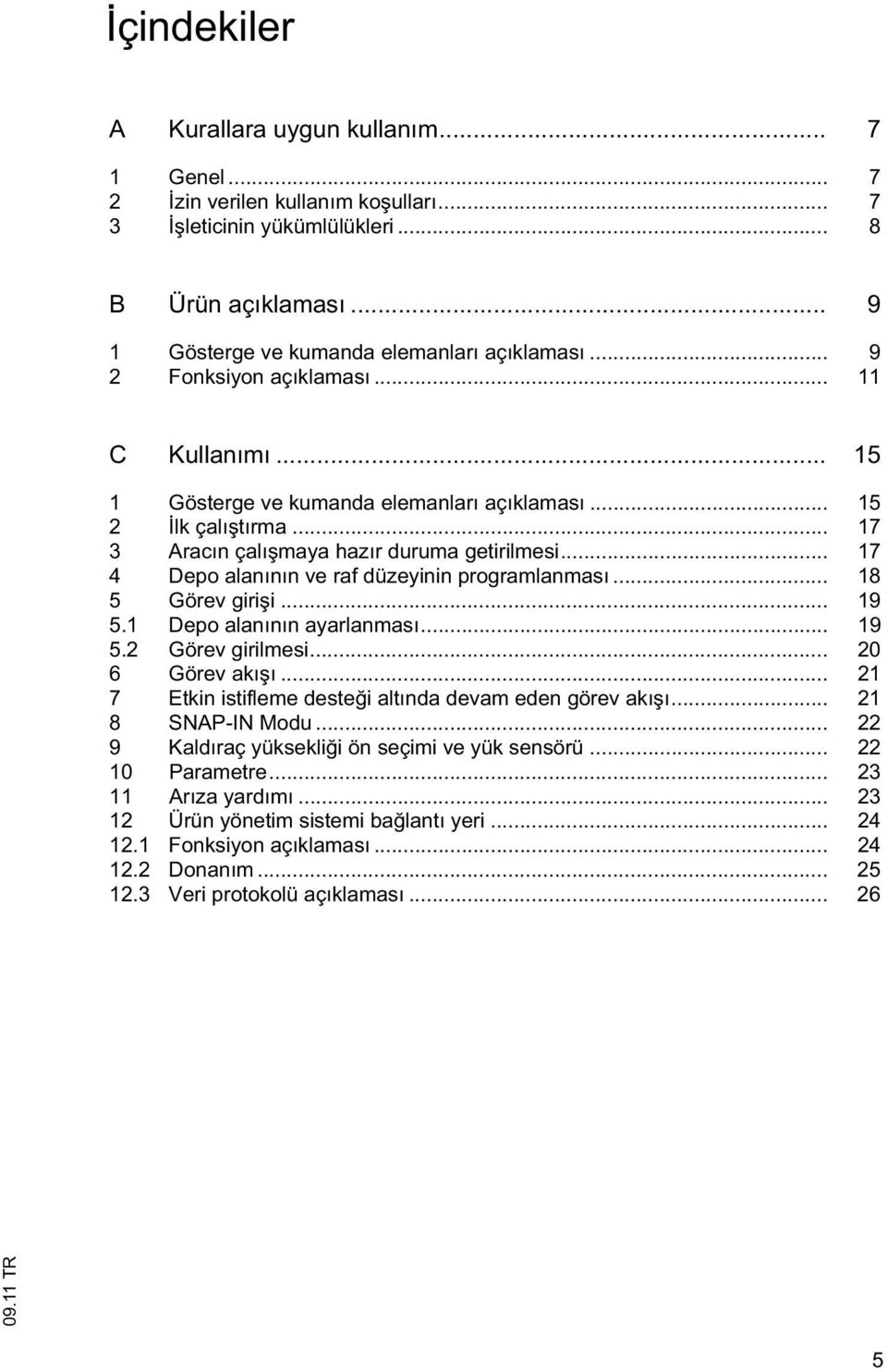 .. 17 4 Depo alanının ve raf düzeyinin programlanması... 18 5 Görev giri i... 19 5.1 Depo alanının ayarlanması... 19 5.2 Görev girilmesi... 20 6 Görev akı ı.