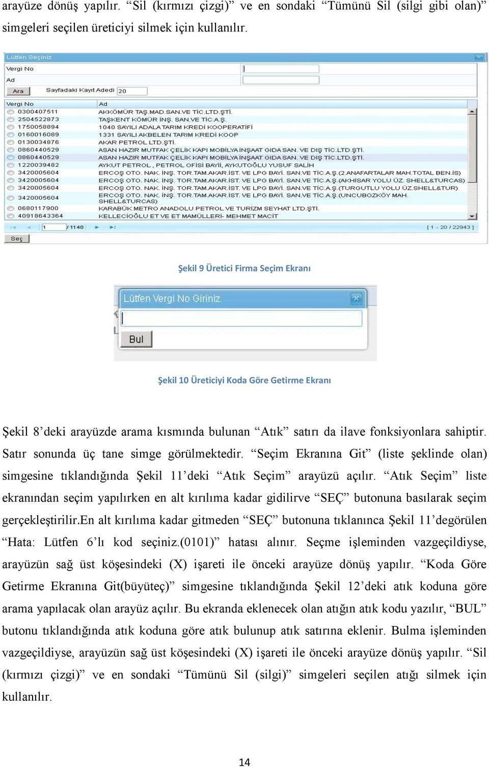 Satır sonunda üç tane simge görülmektedir. Seçim Ekranına Git (liste şeklinde olan) simgesine tıklandığında Şekil 11 deki Atık Seçim arayüzü açılır.