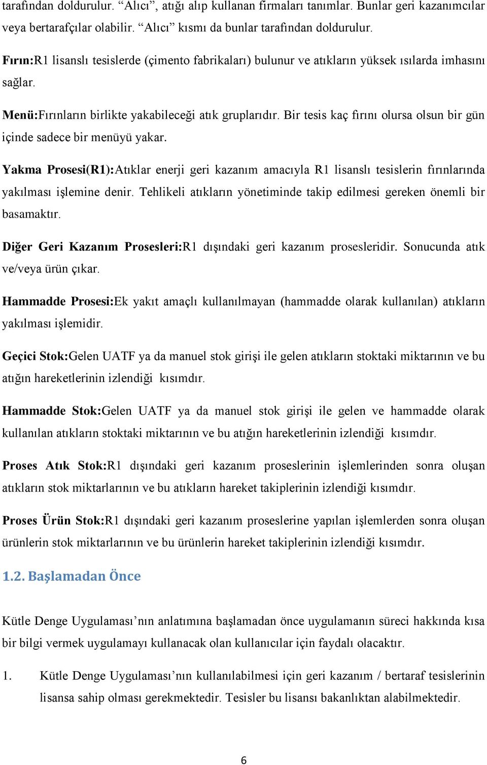 Bir tesis kaç fırını olursa olsun bir gün içinde sadece bir menüyü yakar. Yakma Prosesi(R1):Atıklar enerji geri kazanım amacıyla R1 lisanslı tesislerin fırınlarında yakılması işlemine denir.