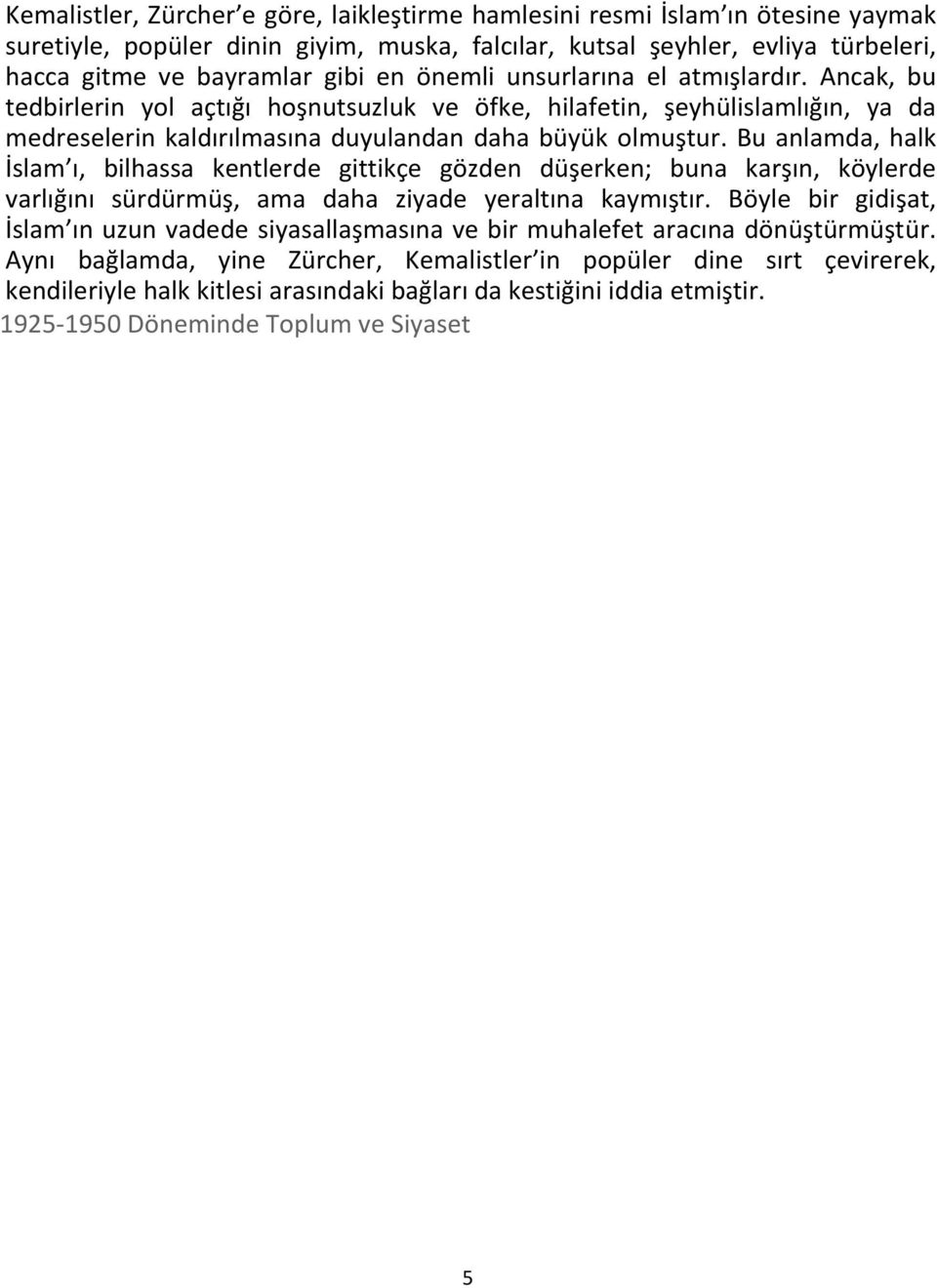 Bu anlamda, halk İslam ı, bilhassa kentlerde gittikçe gözden düşerken; buna karşın, köylerde varlığını sürdürmüş, ama daha ziyade yeraltına kaymıştır.