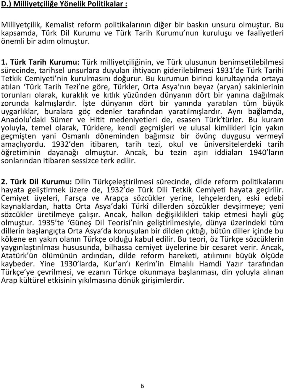 Türk Tarih Kurumu: Türk milliyetçiliğinin, ve Türk ulusunun benimsetilebilmesi sürecinde, tarihsel unsurlara duyulan ihtiyacın giderilebilmesi 1931 de Türk Tarihi Tetkik Cemiyeti nin kurulmasını