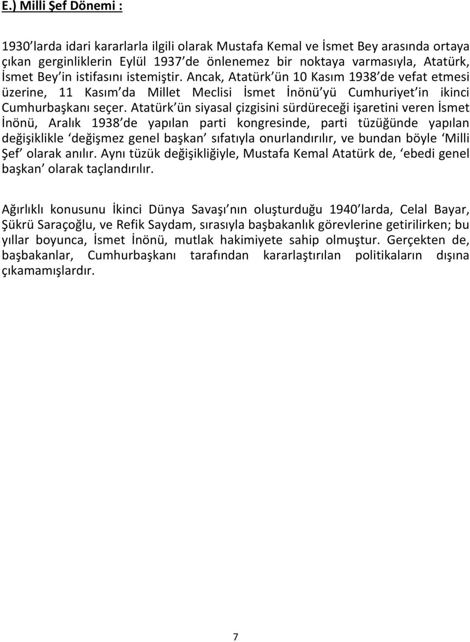 Atatürk ün siyasal çizgisini sürdüreceği işaretini veren İsmet İnönü, Aralık 1938 de yapılan parti kongresinde, parti tüzüğünde yapılan değişiklikle değişmez genel başkan sıfatıyla onurlandırılır, ve