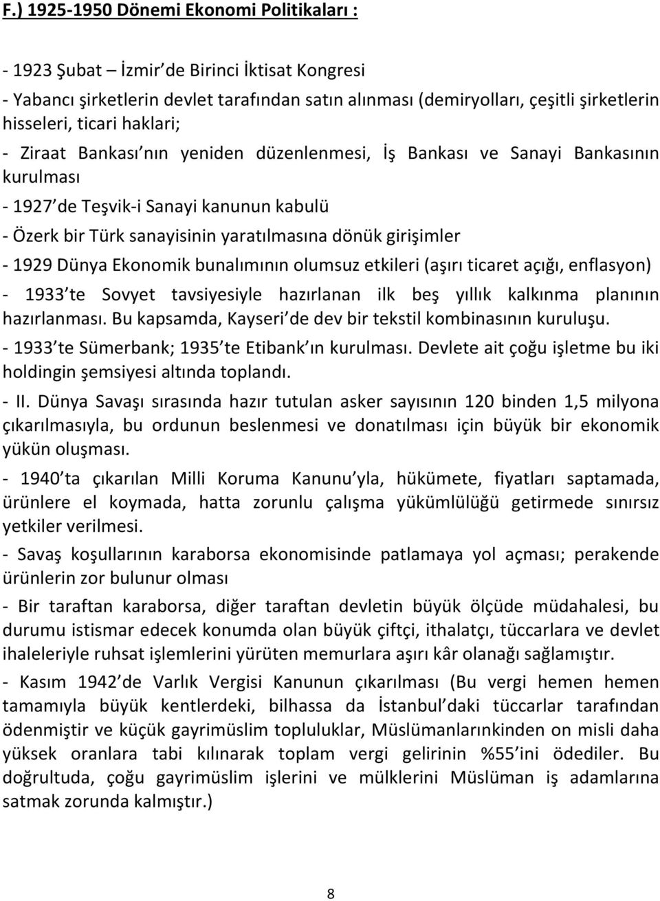 1929 Dünya Ekonomik bunalımının olumsuz etkileri (aşırı ticaret açığı, enflasyon) - 1933 te Sovyet tavsiyesiyle hazırlanan ilk beş yıllık kalkınma planının hazırlanması.