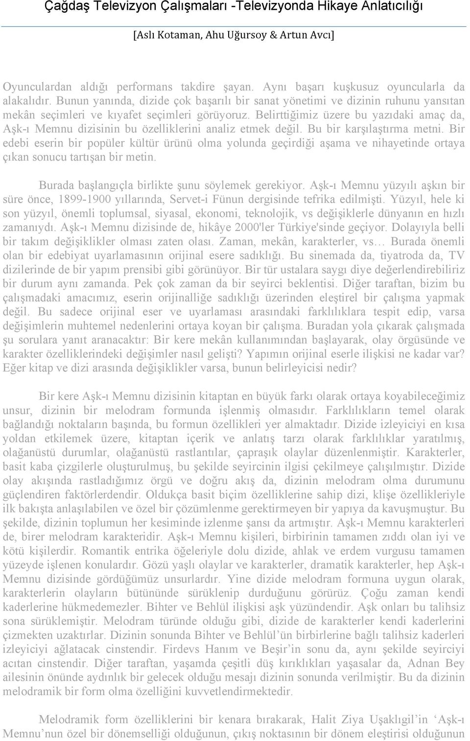 Belirttiğimiz üzere bu yazıdaki amaç da, Aşk-ı Memnu dizisinin bu özelliklerini analiz etmek değil. Bu bir karşılaştırma metni.